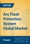 Arc Flash Protection System Global Market Insights 2022, Analysis and Forecast to 2027, by Manufacturers, Regions, Technology, Application, Product Type - Product Image