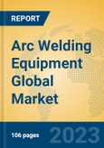 Arc Welding Equipment Global Market Insights 2023, Analysis and Forecast to 2028, by Manufacturers, Regions, Technology, Product Type- Product Image