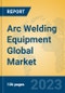 Arc Welding Equipment Global Market Insights 2023, Analysis and Forecast to 2028, by Manufacturers, Regions, Technology, Product Type - Product Image