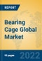 Bearing Cage Global Market Insights 2022, Analysis and Forecast to 2027, by Manufacturers, Regions, Technology, Application, Product Type - Product Image