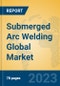 Submerged Arc Welding Global Market Insights 2023, Analysis and Forecast to 2028, by Manufacturers, Regions, Technology, Application, Product Type - Product Thumbnail Image