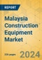 Malaysia Construction Equipment Market - Strategic Assessment & Forecast 2024-2029 - Product Image