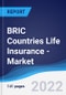 BRIC Countries (Brazil, Russia, India, China) Life Insurance - Market Summary, Competitive Analysis and Forecast, 2016-2025 - Product Thumbnail Image