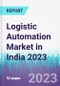 Logistic Automation Market in India 2023 - Product Thumbnail Image