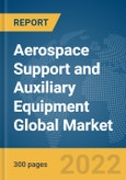 Aerospace Support and Auxiliary Equipment Global Market Report 2022, By Type, Ownership, Platform- Product Image