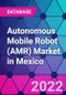 Autonomous Mobile Robot (AMR) Market in Mexico - Product Image