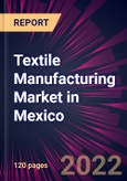 Textile Manufacturing Market in Mexico 2022-2026- Product Image