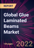 Global Glue Laminated Beams Market 2022-2026- Product Image