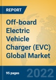 Off-board Electric Vehicle Charger (EVC) Global Market Insights 2022, Analysis and Forecast to 2027, by Manufacturers, Regions, Technology, Application, Product Type- Product Image