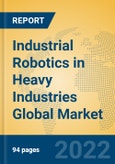Industrial Robotics in Heavy Industries Global Market Insights 2022, Analysis and Forecast to 2027, by Manufacturers, Regions, Technology, Application, Product Type- Product Image