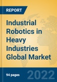 Industrial Robotics in Heavy Industries Global Market Insights 2022, Analysis and Forecast to 2027, by Manufacturers, Regions, Technology, Application, Product Type- Product Image