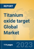 Titanium oxide target Global Market Insights 2023, Analysis and Forecast to 2028, by Manufacturers, Regions, Technology, Application, Product Type- Product Image