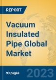 Vacuum Insulated Pipe Global Market Insights 2023, Analysis and Forecast to 2028, by Manufacturers, Regions, Technology, Application, Product Type- Product Image