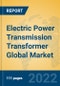 Electric Power Transmission Transformer Global Market Insights 2022, Analysis and Forecast to 2027, by Manufacturers, Regions, Technology, Application, Product Type - Product Thumbnail Image