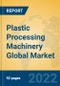 Plastic Processing Machinery Global Market Insights 2022, Analysis and Forecast to 2027, by Manufacturers, Regions, Technology, Application, Product Type - Product Image