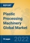 Plastic Processing Machinery Global Market Insights 2022, Analysis and Forecast to 2027, by Manufacturers, Regions, Technology, Application, Product Type - Product Thumbnail Image