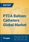 PTCA Balloon Catheters Global Market Insights 2022, Analysis and Forecast to 2027, by Manufacturers, Regions, Technology, Application, Product Type - Product Image