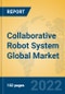 Collaborative Robot System Global Market Insights 2022, Analysis and Forecast to 2027, by Manufacturers, Regions, Technology - Product Thumbnail Image
