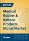 Medical Rubber & Balloon Products Global Market Insights 2023, Analysis and Forecast to 2028, by Manufacturers, Regions, Technology, Application, Product Type - Product Image