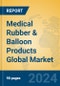 Medical Rubber & Balloon Products Global Market Insights 2023, Analysis and Forecast to 2028, by Manufacturers, Regions, Technology, Application, Product Type - Product Image