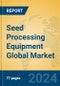 Seed Processing Equipment Global Market Insights 2024, Analysis and Forecast to 2029, by Manufacturers, Regions, Technology, Application - Product Thumbnail Image