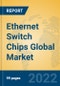 Ethernet Switch Chips Global Market Insights 2022, Analysis and Forecast to 2027, by Manufacturers, Regions, Technology, Product Type - Product Thumbnail Image