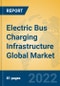 Electric Bus Charging Infrastructure Global Market Insights 2022, Analysis and Forecast to 2027, by Manufacturers, Regions, Technology, Application, Product Type - Product Image