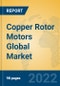 Copper Rotor Motors Global Market Insights 2022, Analysis and Forecast to 2027, by Manufacturers, Regions, Technology, Application, Product Type - Product Thumbnail Image