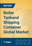 Boiler Tankand Shipping Container Global Market Insights 2022, Analysis and Forecast to 2027, by Market Participants, Regions, Technology, Application, Product Type- Product Image