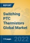 Switching PTC Thermistors Global Market Insights 2022, Analysis and Forecast to 2027, by Manufacturers, Regions, Technology, Application, Product Type - Product Thumbnail Image