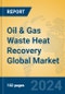 Oil & Gas Waste Heat Recovery Global Market Insights 2024, Analysis and Forecast to 2029, by Market Participants, Regions, Technology, Application, Product Type - Product Image