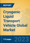 Cryogenic Liquid Transport Vehicle Global Market Insights 2022, Analysis and Forecast to 2027, by Manufacturers, Regions, Technology, Product Type- Product Image