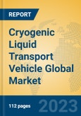 Cryogenic Liquid Transport Vehicle Global Market Insights 2023, Analysis and Forecast to 2028, by Manufacturers, Regions, Technology, Product Type- Product Image