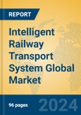 Intelligent Railway Transport System Global Market Insights 2023, Analysis and Forecast to 2028, by Manufacturers, Regions, Technology, Application, Product Type- Product Image