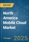 North America Mobile Cloud Market - Growth, Trends, COVID-19 Impact, and Forecasts (2022 - 2027) - Product Thumbnail Image