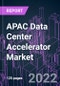 APAC Data Center Accelerator Market 2021-2031 - Product Image