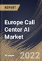 Europe Call Center AI Market By Deployment Type, By End User, By Component, By Country, Opportunity Analysis and Industry Forecast, 2021-2027 - Product Thumbnail Image