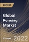 Global Fencing Market By Installation, By End Use, By Application, By Distribution Channel, By Material, By Regional Outlook, Industry Analysis Report and Forecast, 2021-2027 - Product Image