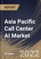 Asia Pacific Call Center AI Market By Deployment Type, By End User, By Component, By Country, Opportunity Analysis and Industry Forecast, 2021-2027 - Product Thumbnail Image