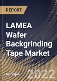 LAMEA Wafer Backgrinding Tape Market By Type, By Wafer Size, By Country, Opportunity Analysis and Industry Forecast, 2021-2027- Product Image