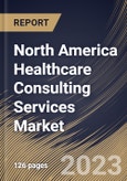 North America Healthcare Consulting Services Market Size, Share & Industry Trends Analysis Report By End User, By Type of Service, By Country and Growth Forecast, 2023 - 2030- Product Image