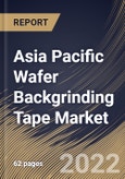 Asia Pacific Wafer Backgrinding Tape Market By Type, By Wafer Size, By Country, Opportunity Analysis and Industry Forecast, 2021-2027- Product Image