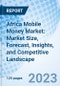 Africa Mobile Money Market: Market Size, Forecast, Insights, and Competitive Landscape - Product Image