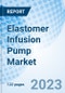 Elastomer Infusion Pump Market: Global Market Size, Forecast, Insights, Segmentation, and Competitive Landscape with Impact of COVID-19 & Russia-Ukraine War - Product Image