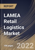 LAMEA Retail Logistics Market By Type, By Solution, By Mode of Transport, By Country, Opportunity Analysis and Industry Forecast, 2021-2027- Product Image