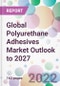 Global Polyurethane Adhesives Market Outlook to 2027 - Product Image