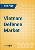 Vietnam Defense Market - Attractiveness, Competitive Landscape and Forecasts to 2027- Product Image