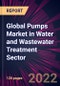 Global Pumps Market in Water and Wastewater Treatment Sector 2022-2026 - Product Thumbnail Image