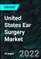 United States Ear Surgery Market Insights - Product Image