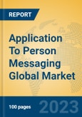 Application To Person Messaging Global Market Insights 2023, Analysis and Forecast to 2028, by Market Participants, Regions, Technology, Application, Product Type- Product Image